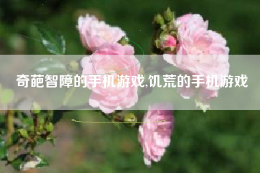 奇葩智障的手机游戏,饥荒的手机游戏