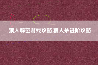 狼人解密游戏攻略,狼人杀进阶攻略