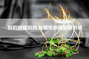 好的剧情游戏,有哪些剧情好的游戏