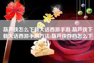 葫芦侠怎么下载大话西游手游 葫芦侠下载大话西游手游方法(葫芦侠存档怎么下载)