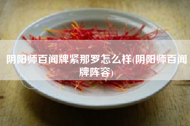 阴阳师百闻牌紧那罗怎么样(阴阳师百闻牌阵容)