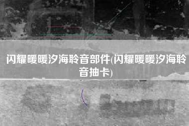 闪耀暖暖汐海聆音部件(闪耀暖暖汐海聆音抽卡)