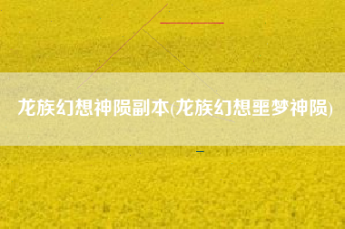 龙族幻想神陨副本(龙族幻想噩梦神陨)