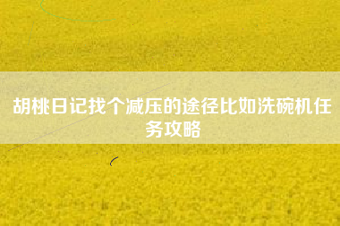 胡桃日记找个减压的途径比如洗碗机任务攻略