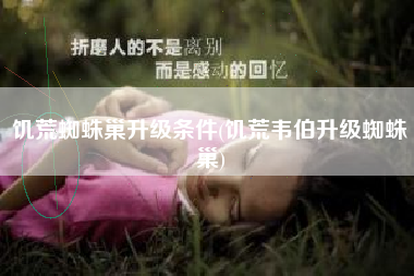 饥荒蜘蛛巢升级条件(饥荒韦伯升级蜘蛛巢)