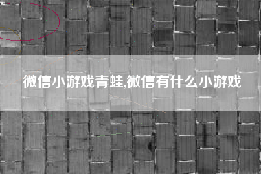 微信小游戏青蛙,微信有什么小游戏