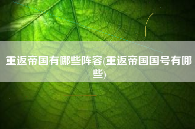 重返帝国有哪些阵容(重返帝国国号有哪些)
