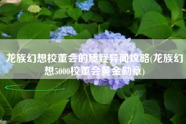 龙族幻想校董会的质疑异闻攻略(龙族幻想5000校董会黄金勋章)
