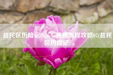 贫民区历险记PapoYo视频流程攻略07(贫民区历险记)