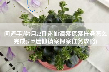问道手游7月22日迷仙镇案探案任务怎么完成(7.22迷仙镇案探案任务攻略)