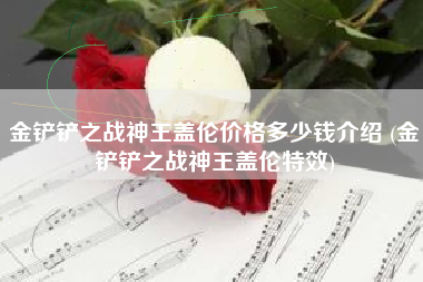 金铲铲之战神王盖伦价格多少钱介绍 (金铲铲之战神王盖伦特效)