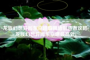 龙族幻想异闻东京路霸拥堵制造者攻略(龙族幻想异闻东京塔最高处)