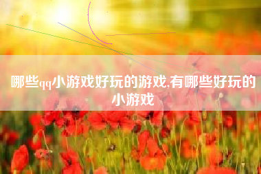 哪些qq小游戏好玩的游戏,有哪些好玩的小游戏