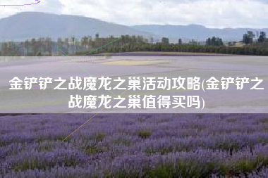 金铲铲之战魔龙之巢活动攻略(金铲铲之战魔龙之巢值得买吗)