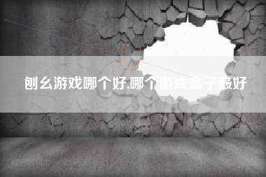 刨幺游戏哪个好,哪个游戏盒子最好