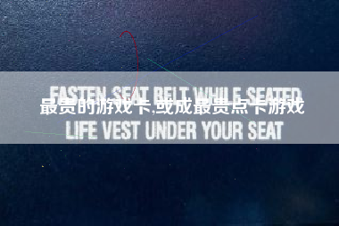最贵的游戏卡,或成最贵点卡游戏