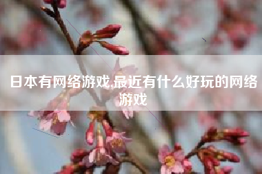 日本有网络游戏,最近有什么好玩的网络游戏