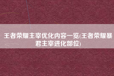 王者荣耀主宰优化内容一览(王者荣耀暴君主宰进化部位)