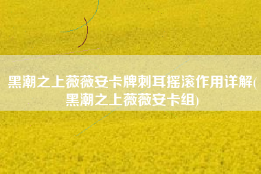 黑潮之上薇薇安卡牌刺耳摇滚作用详解(黑潮之上薇薇安卡组)