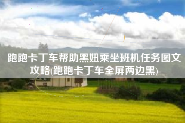跑跑卡丁车帮助黑妞乘坐班机任务图文攻略(跑跑卡丁车全屏两边黑)