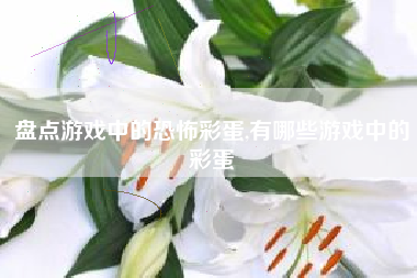 盘点游戏中的恐怖彩蛋,有哪些游戏中的彩蛋