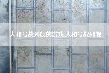 大和号战列舰的游戏,大和号战列舰