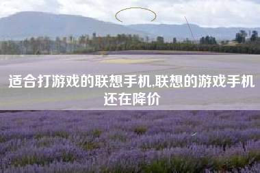 适合打游戏的联想手机,联想的游戏手机还在降价
