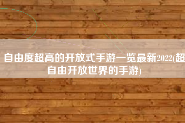 自由度超高的开放式手游一览最新2022(超自由开放世界的手游)
