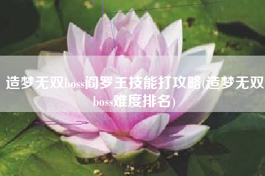 造梦无双boss阎罗王技能打攻略(造梦无双boss难度排名)