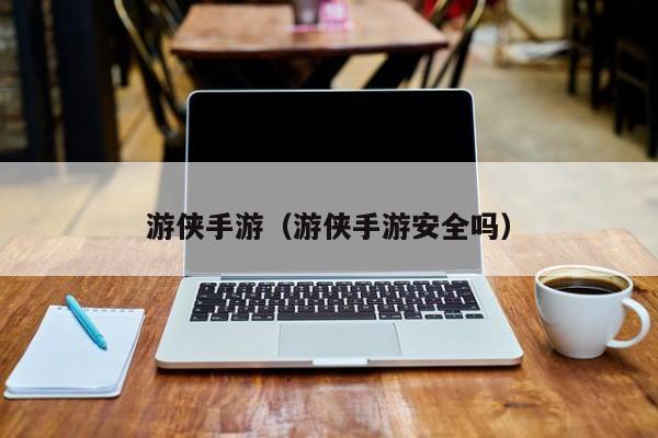 游侠手游（游侠手游安全吗）