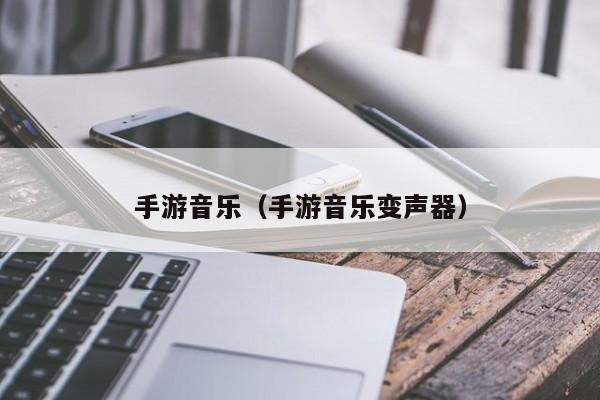 手游音乐（手游音乐变声器）