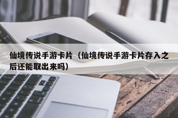 仙境传说手游卡片（仙境传说手游卡片存入之后还能取出来吗）