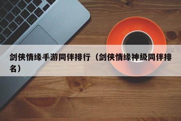 剑侠情缘手游同伴排行（剑侠情缘神级同伴排名）