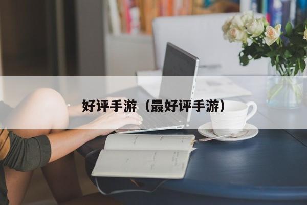 好评手游（最好评手游）