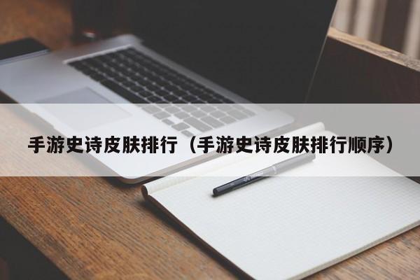手游史诗皮肤排行（手游史诗皮肤排行顺序）