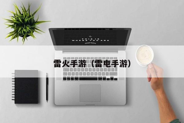雷火手游（雷电手游）