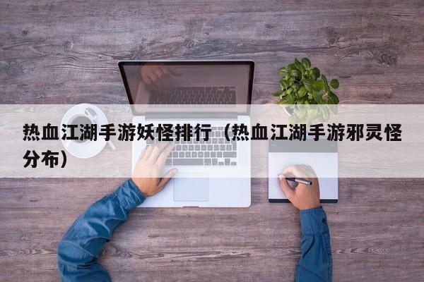 热血江湖手游妖怪排行（热血江湖手游邪灵怪分布）