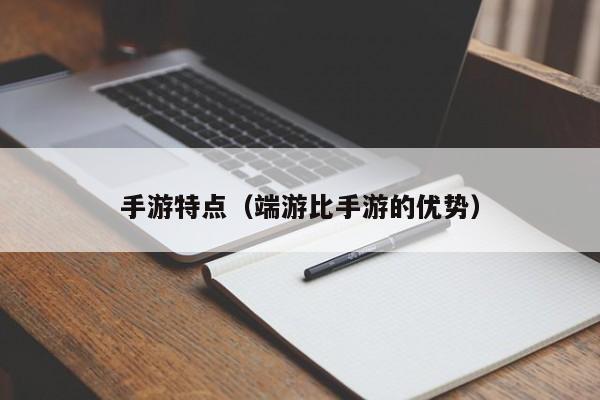 手游特点（端游比手游的优势）