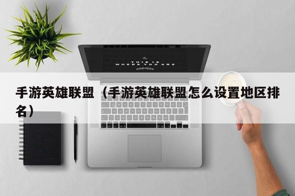 手游英雄联盟（手游英雄联盟怎么设置地区排名）