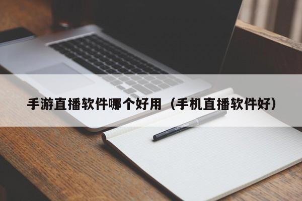 手游直播软件哪个好用（手机直播软件好）