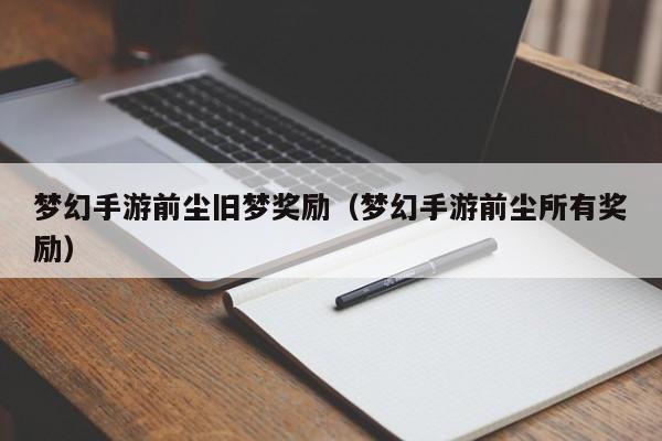 梦幻手游前尘旧梦奖励（梦幻手游前尘所有奖励）