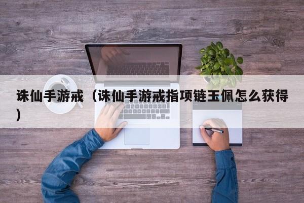 诛仙手游戒（诛仙手游戒指项链玉佩怎么获得）
