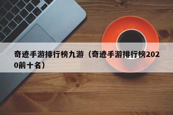 奇迹手游排行榜九游（奇迹手游排行榜2020前十名）