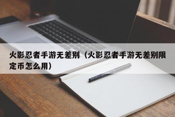 火影忍者手游无差别（火影忍者手游无差别限定币怎么用）